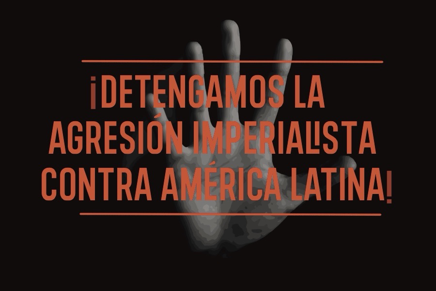 ¡Detengamos la agresión imperialista contra América&nbsp;Latina!